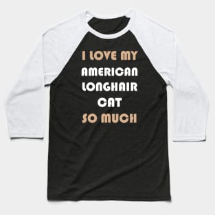 I Love My American Longhair Cat So Much Baseball T-Shirt